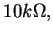 \( 10k\Omega , \)