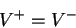 \begin{displaymath}
V^{+}=V^{-}\end{displaymath}