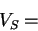 \begin{displaymath}
V_{S}=\end{displaymath}