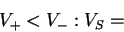 \begin{displaymath}
V_{+}<V_{-}:V_{S}=\end{displaymath}