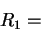 \begin{displaymath}
R_{1}=\end{displaymath}