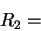 \begin{displaymath}
R_{2}=\end{displaymath}