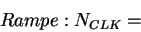 \begin{displaymath}
Rampe:N_{CLK}=\end{displaymath}