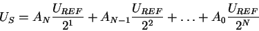 \begin{displaymath}
U_{S}=A_{N}\frac{U_{REF}}{2^{1}}+A_{N-1}\frac{U_{REF}}{2^{2}}+\ldots +A_{0}\frac{U_{REF}}{2^{N}}\end{displaymath}