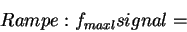 \begin{displaymath}
Rampe:f_{maxl}signal=\end{displaymath}