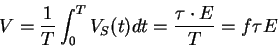 \begin{displaymath}
V=\frac{1}{T}\int _{0}^{T}V_{S}(t)dt=\frac{\tau \cdot E}{T}=f\tau E\end{displaymath}