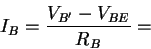 \begin{displaymath}
I_{B}=\frac{V_{B'}-V_{BE}}{R_{B}}=\end{displaymath}