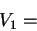 \begin{displaymath}
V_{1}=\end{displaymath}