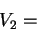 \begin{displaymath}
V_{2}=\end{displaymath}