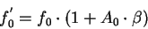 \begin{displaymath}
f_{0}^{'}=f_{0}\cdot (1+A_{0}\cdot \beta )\end{displaymath}
