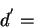 \begin{displaymath}
d^{'}=\end{displaymath}